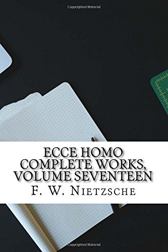 Ecce Homo Complete Works, Volume Seventeen - Nietzsche, Friedrich Wilhelm